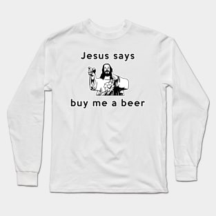 Jesus says buy me a beer Long Sleeve T-Shirt